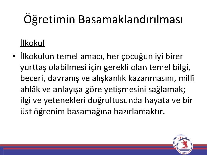 Öğretimin Basamaklandırılması İlkokul • İlkokulun temel amacı, her çocuğun iyi birer yurttaş olabilmesi için