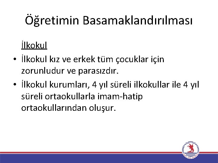 Öğretimin Basamaklandırılması İlkokul • İlkokul kız ve erkek tüm çocuklar için zorunludur ve parasızdır.