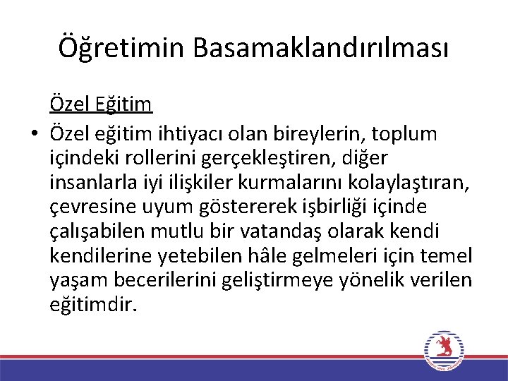 Öğretimin Basamaklandırılması Özel Eğitim • Özel eğitim ihtiyacı olan bireylerin, toplum içindeki rollerini gerçekleştiren,