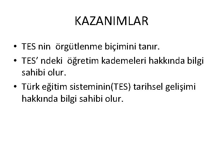 KAZANIMLAR • TES nin örgütlenme biçimini tanır. • TES’ ndeki öğretim kademeleri hakkında bilgi