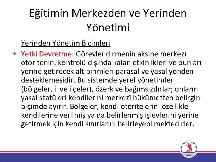 Eğitimin Merkezden ve Yerinden Yönetimi Yerinden Yönetim Biçimleri • Yetki Devretme: Görevlendirmenin aksine merkezî