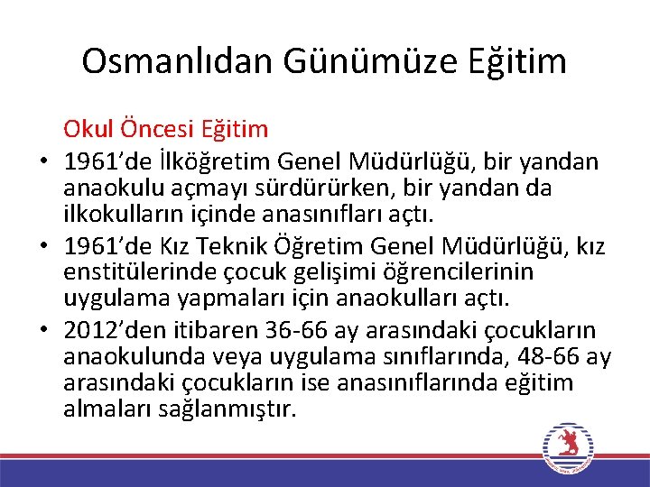 Osmanlıdan Günümüze Eğitim Okul Öncesi Eğitim • 1961’de İlköğretim Genel Müdürlüğü, bir yandan anaokulu