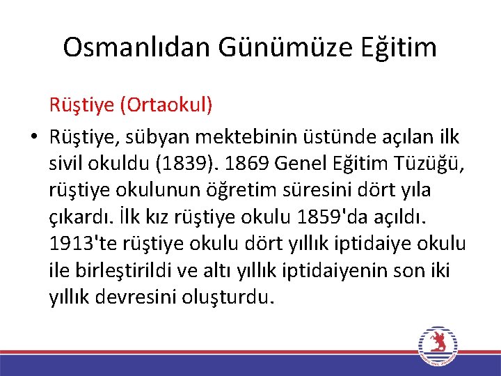 Osmanlıdan Günümüze Eğitim Rüştiye (Ortaokul) • Rüştiye, sübyan mektebinin üstünde açılan ilk sivil okuldu