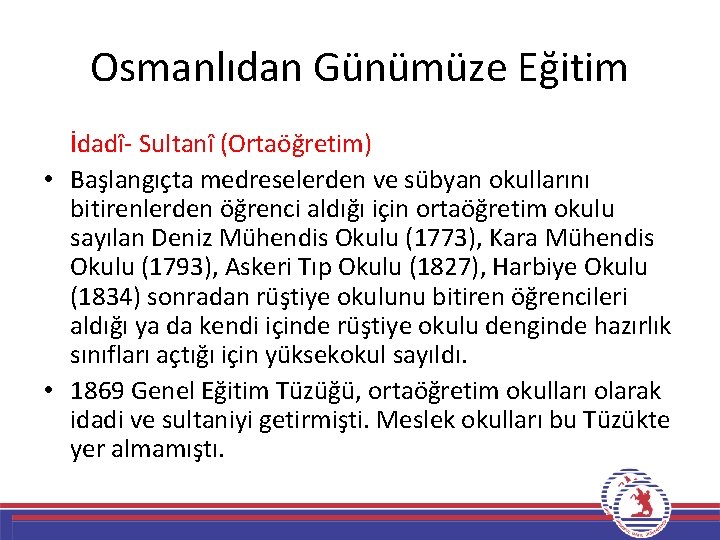 Osmanlıdan Günümüze Eğitim İdadî- Sultanî (Ortaöğretim) • Başlangıçta medreselerden ve sübyan okullarını bitirenlerden öğrenci