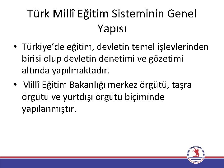 Türk Millî Eğitim Sisteminin Genel Yapısı • Türkiye’de eğitim, devletin temel işlevlerinden birisi olup