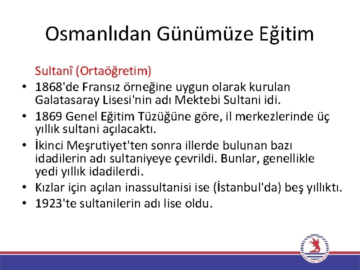 Osmanlıdan Günümüze Eğitim • • • Sultanî (Ortaöğretim) 1868'de Fransız örneğine uygun olarak kurulan