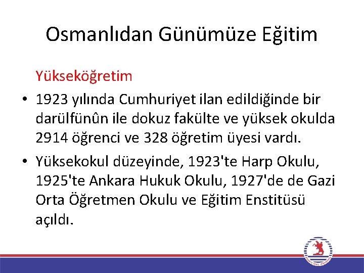 Osmanlıdan Günümüze Eğitim Yükseköğretim • 1923 yılında Cumhuriyet ilan edildiğinde bir darülfünûn ile dokuz