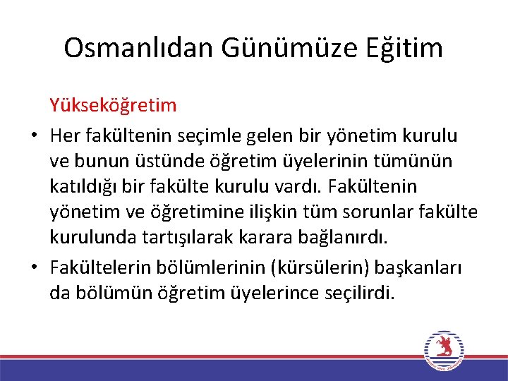 Osmanlıdan Günümüze Eğitim Yükseköğretim • Her fakültenin seçimle gelen bir yönetim kurulu ve bunun