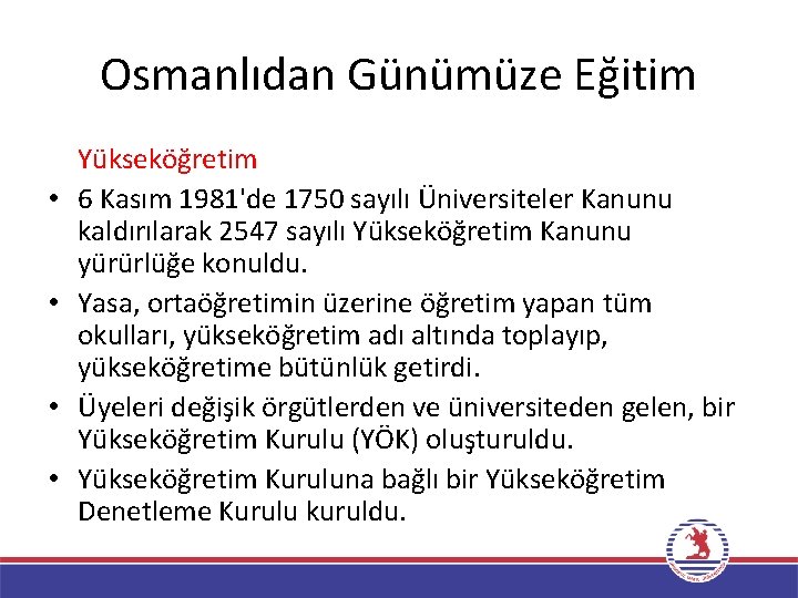 Osmanlıdan Günümüze Eğitim • • Yükseköğretim 6 Kasım 1981'de 1750 sayılı Üniversiteler Kanunu kaldırılarak