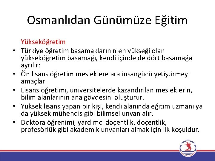 Osmanlıdan Günümüze Eğitim • • • Yükseköğretim Türkiye öğretim basamaklarının en yükseği olan yükseköğretim