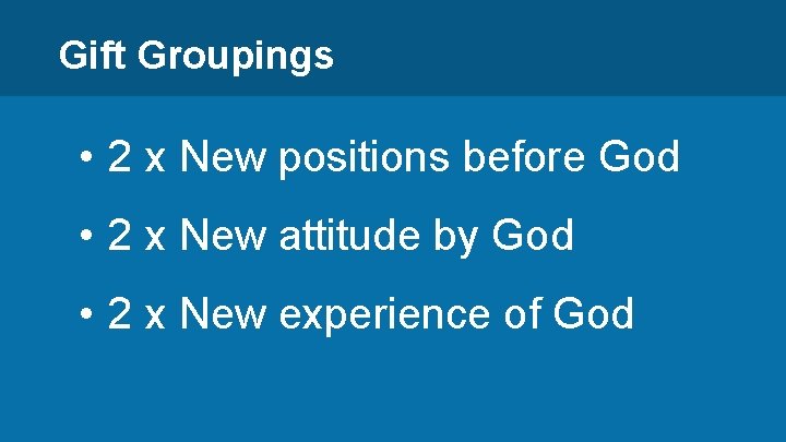 Gift Groupings • 2 x New positions before God • 2 x New attitude