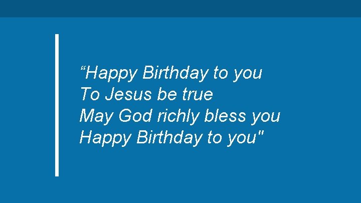 “Happy Birthday to you To Jesus be true May God richly bless you Happy