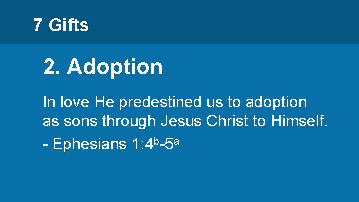 7 Gifts 2. Adoption In love He predestined us to adoption as sons through