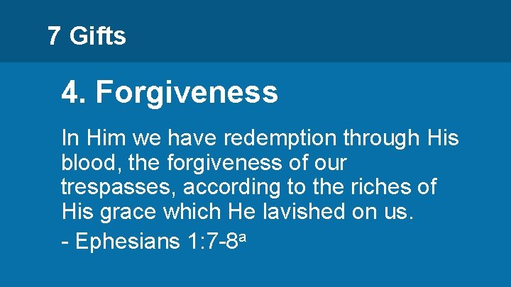 7 Gifts 4. Forgiveness In Him we have redemption through His blood, the forgiveness