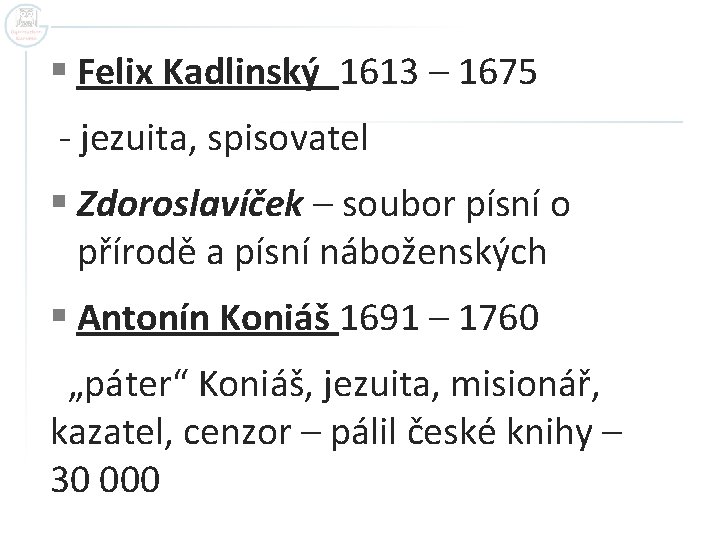 § Felix Kadlinský 1613 – 1675 - jezuita, spisovatel § Zdoroslavíček – soubor písní