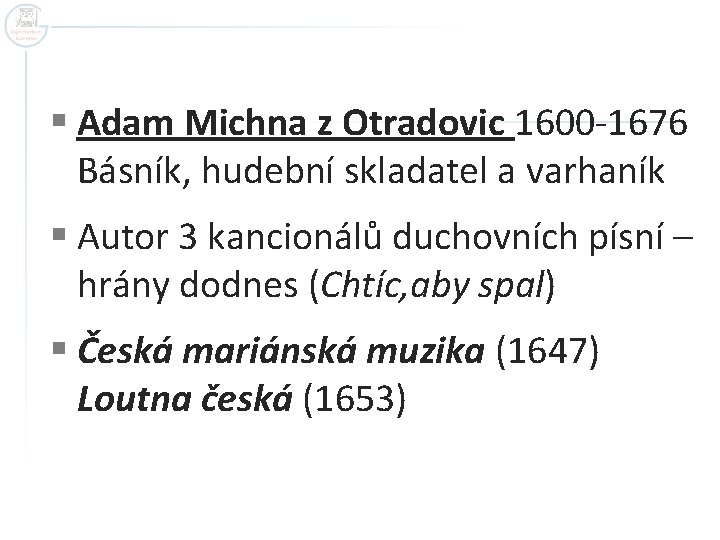 § Adam Michna z Otradovic 1600 -1676 Básník, hudební skladatel a varhaník § Autor