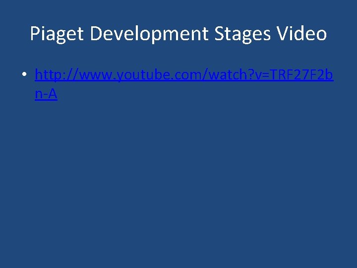 Piaget Development Stages Video • http: //www. youtube. com/watch? v=TRF 27 F 2 b