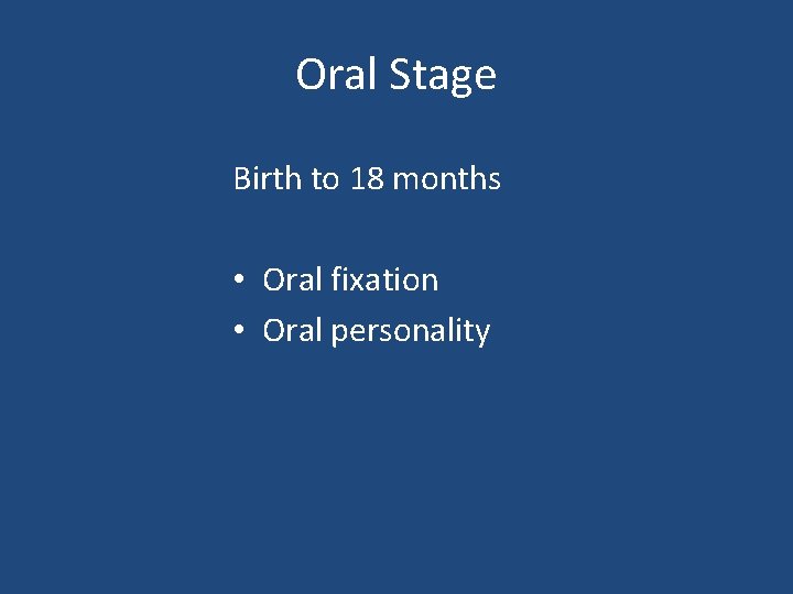 Oral Stage Birth to 18 months • Oral fixation • Oral personality 