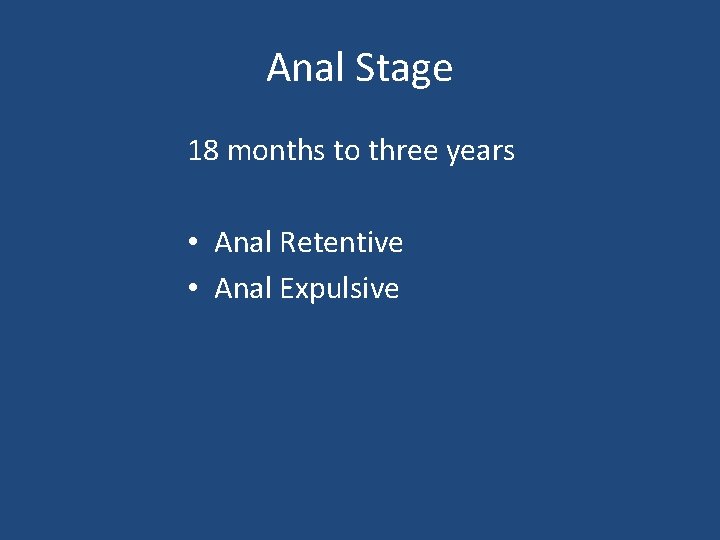 Anal Stage 18 months to three years • Anal Retentive • Anal Expulsive 