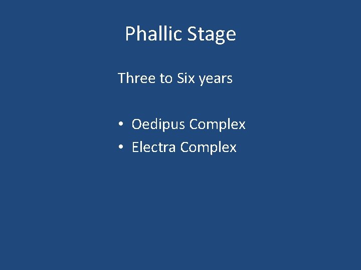 Phallic Stage Three to Six years • Oedipus Complex • Electra Complex 