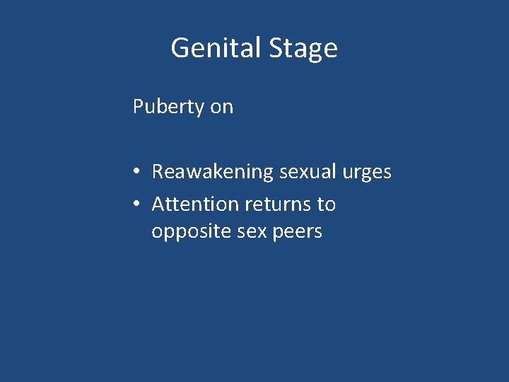 Genital Stage Puberty on • Reawakening sexual urges • Attention returns to opposite sex