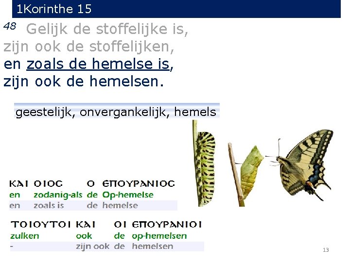 1 Korinthe 15 Gelijk de stoffelijke is, zijn ook de stoffelijken, en zoals de