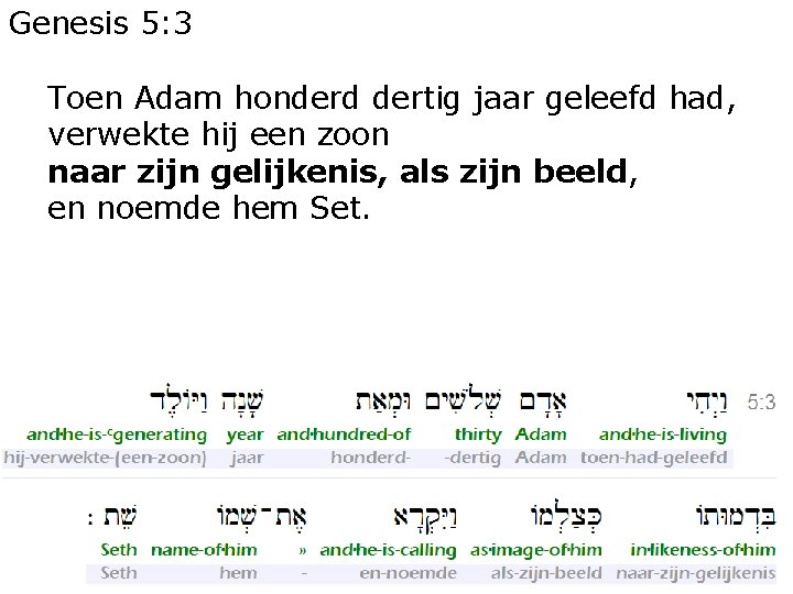 Genesis 5: 3 Toen Adam honderd dertig jaar geleefd had, verwekte hij een zoon