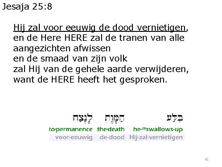 Jesaja 25: 8 Hij zal voor eeuwig de dood vernietigen, en de Here HERE