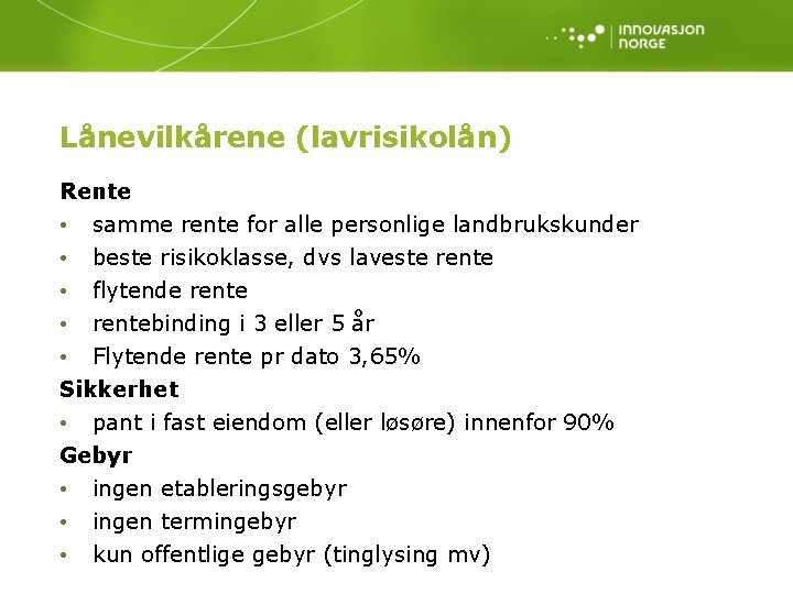 Lånevilkårene (lavrisikolån) Rente • samme rente for alle personlige landbrukskunder • beste risikoklasse, dvs