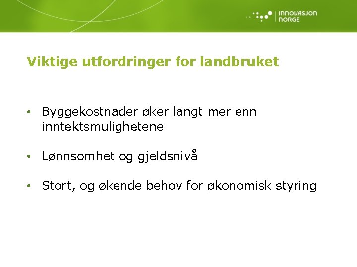 Viktige utfordringer for landbruket • Byggekostnader øker langt mer enn inntektsmulighetene • Lønnsomhet og