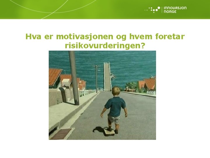 Hva er motivasjonen og hvem foretar risikovurderingen? 
