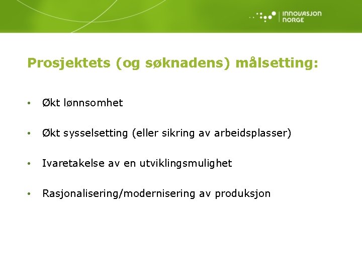 Prosjektets (og søknadens) målsetting: • Økt lønnsomhet • Økt sysselsetting (eller sikring av arbeidsplasser)