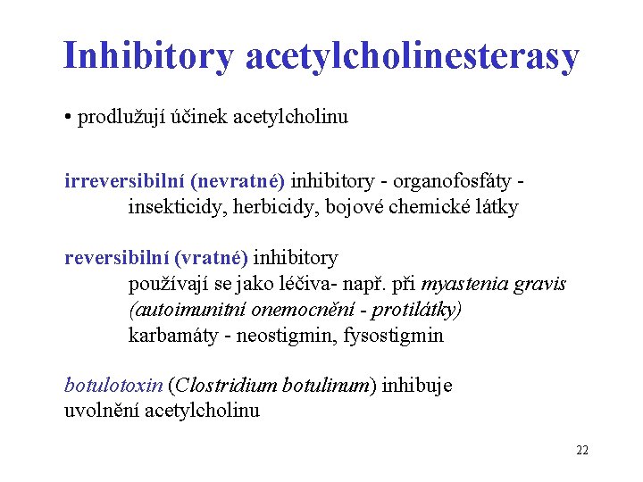Inhibitory acetylcholinesterasy • prodlužují účinek acetylcholinu irreversibilní (nevratné) inhibitory - organofosfáty insekticidy, herbicidy, bojové