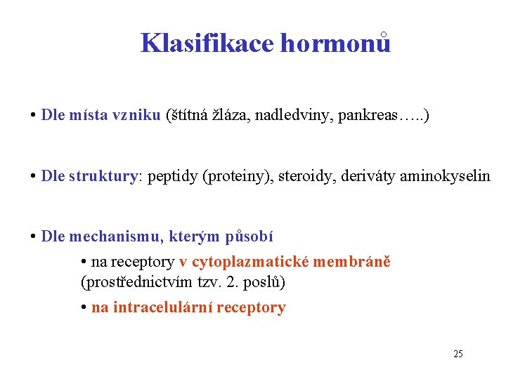 Klasifikace hormonů • Dle místa vzniku (štítná žláza, nadledviny, pankreas…. . ) • Dle