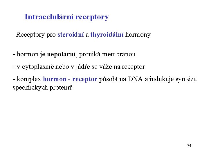 Intracelulární receptory Receptory pro steroidní a thyroidální hormony - hormon je nepolární, proniká membránou