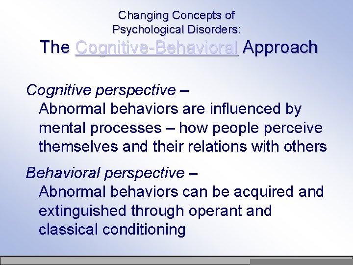 Changing Concepts of Psychological Disorders: The Cognitive-Behavioral Approach Cognitive perspective – Abnormal behaviors are