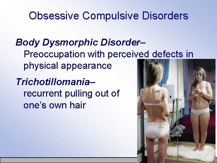 Obsessive Compulsive Disorders Body Dysmorphic Disorder– Preoccupation with perceived defects in physical appearance Trichotillomania–