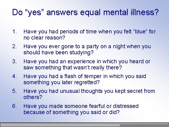 Do “yes” answers equal mental illness? 1. Have you had periods of time when