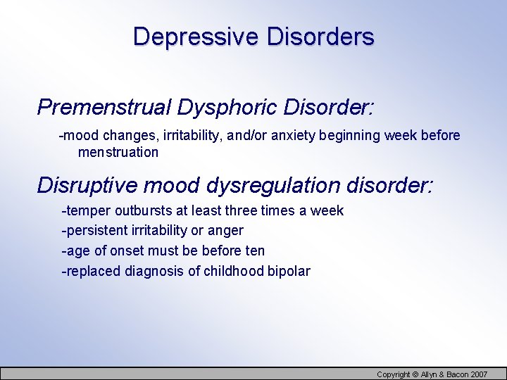 Depressive Disorders Premenstrual Dysphoric Disorder: -mood changes, irritability, and/or anxiety beginning week before menstruation