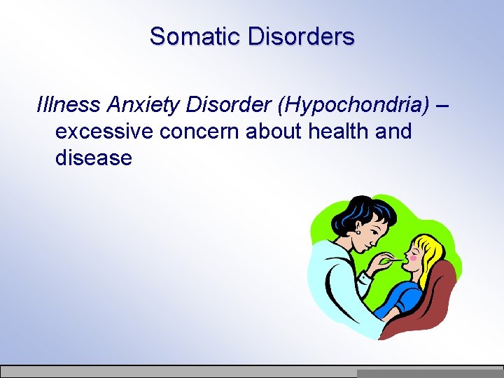 Somatic Disorders Illness Anxiety Disorder (Hypochondria) – excessive concern about health and disease Copyright