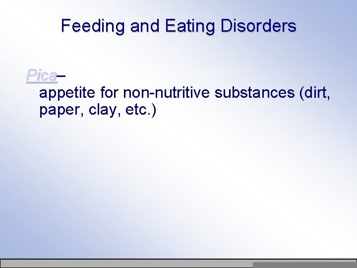 Feeding and Eating Disorders Pica– Pica appetite for non-nutritive substances (dirt, paper, clay, etc.