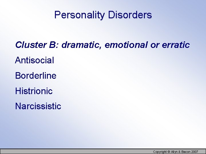 Personality Disorders Cluster B: dramatic, emotional or erratic Antisocial Borderline Histrionic Narcissistic Copyright ©