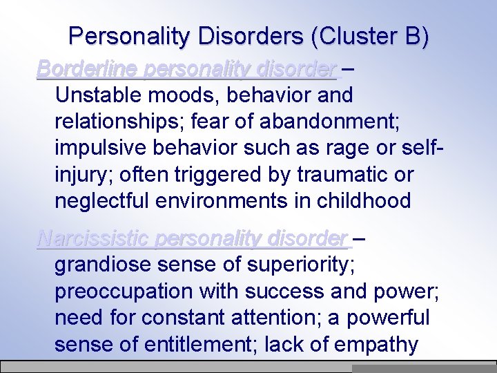 Personality Disorders (Cluster B) Borderline personality disorder – Unstable moods, behavior and relationships; fear