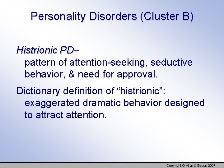 Personality Disorders (Cluster B) Histrionic PD– PD pattern of attention-seeking, seductive behavior, & need