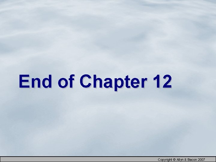 End of Chapter 12 Copyright © Allyn & Bacon 2007 