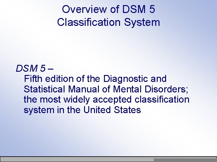 Overview of DSM 5 Classification System DSM 5 – Fifth edition of the Diagnostic
