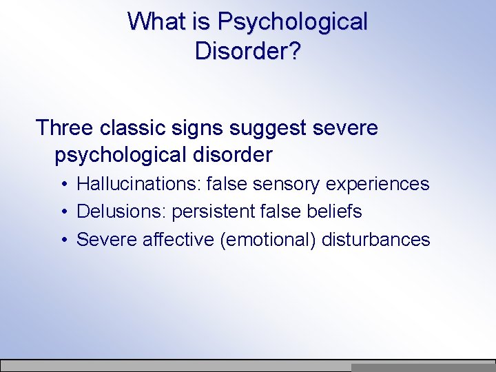 What is Psychological Disorder? Three classic signs suggest severe psychological disorder • Hallucinations: false