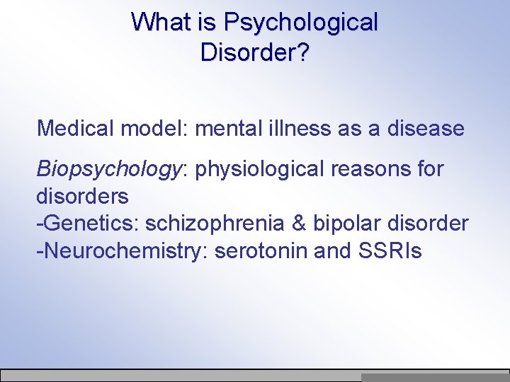 What is Psychological Disorder? Medical model: mental illness as a disease Biopsychology: physiological reasons