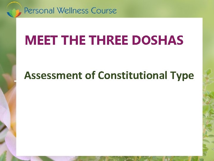 MEET THE THREE DOSHAS Assessment of Constitutional Type 