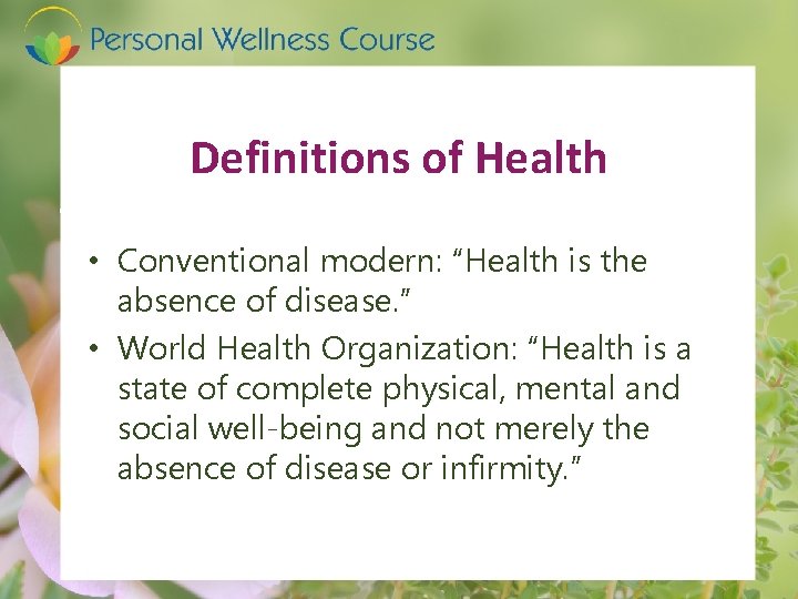 Definitions of Health • Conventional modern: “Health is the absence of disease. ” •